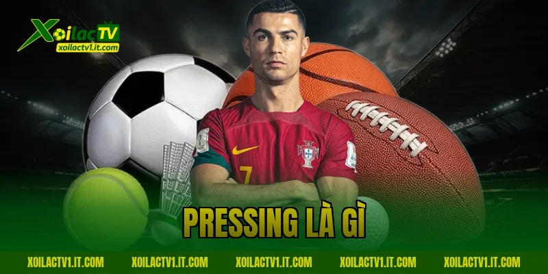 Pressing Là Gì? Chiến Thuật Kiểm Soát Thế Trận Hiệu Quả